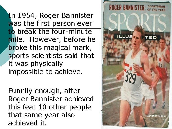 In 1954, Roger Bannister was the first person ever to break the four-minute mile.