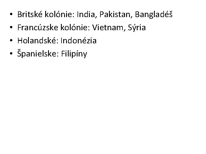  • • Britské kolónie: India, Pakistan, Bangladéš Francúzske kolónie: Vietnam, Sýria Holandské: Indonézia