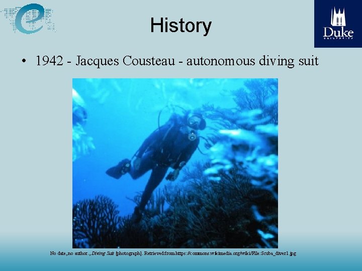 History • 1942 - Jacques Cousteau - autonomous diving suit No date, no author.