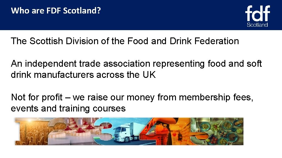 Who are FDF Scotland? The Scottish Division of the Food and Drink Federation An