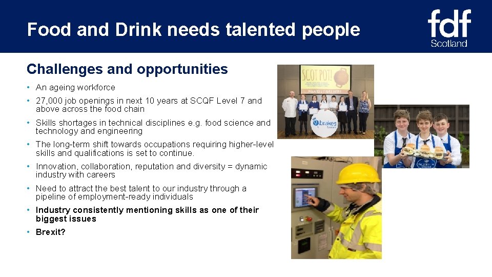 Food and Drink needs talented people Challenges and opportunities • An ageing workforce •