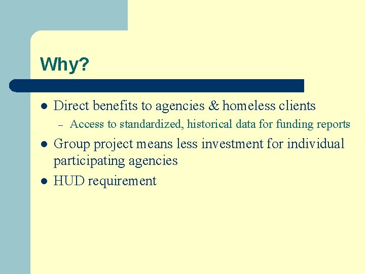 Why? l Direct benefits to agencies & homeless clients – l l Access to