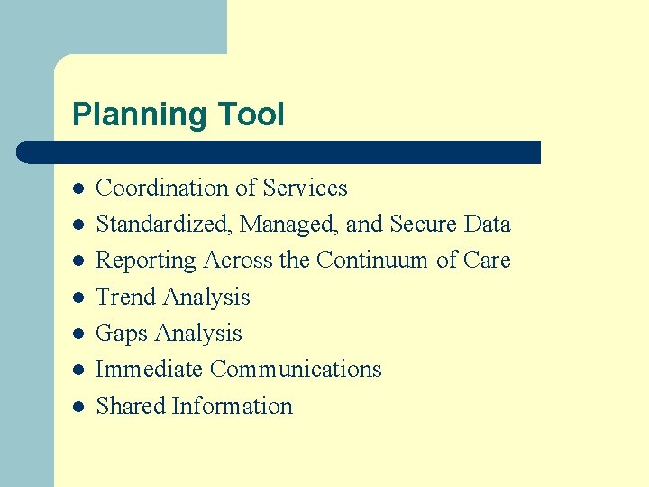 Planning Tool l l l Coordination of Services Standardized, Managed, and Secure Data Reporting