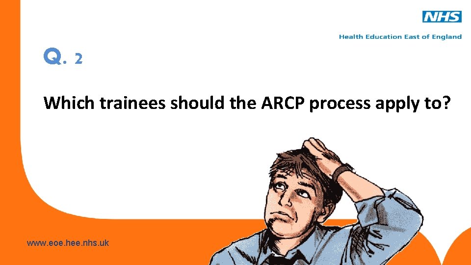 Q. 2 Which trainees should the ARCP process apply to? www. hee. nhs. uk