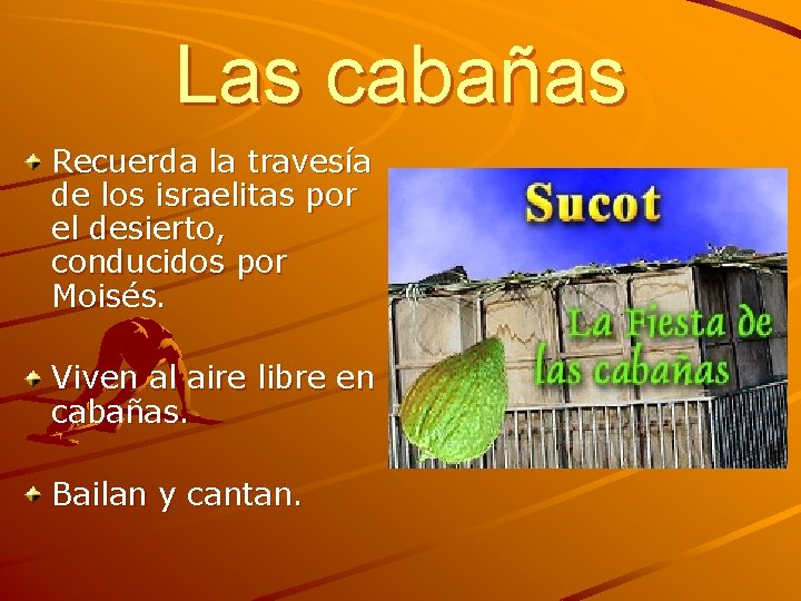 Las cabañas Recuerda la travesía de los israelitas por el desierto, conducidos por Moisés. Las cabañas Recuerda la travesía de los israelitas por el desierto, conducidos por Moisés.