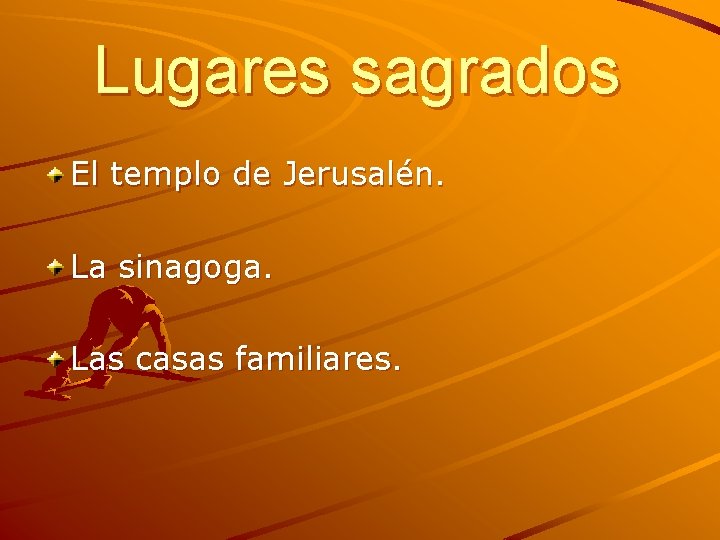 Lugares sagrados El templo de Jerusalén. La sinagoga. Las casas familiares. Lugares sagrados El templo de Jerusalén. La sinagoga. Las casas familiares.