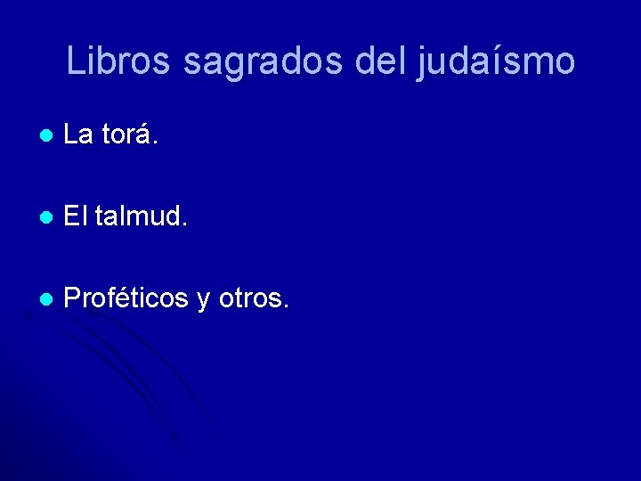 Libros sagrados del judaísmo l La torá. l El talmud. l Proféticos y otros. Libros sagrados del judaísmo l La torá. l El talmud. l Proféticos y otros.