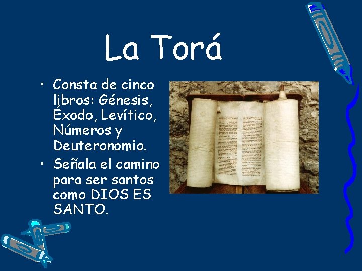 La Torá • Consta de cinco libros: Génesis, Éxodo, Levítico, Números y Deuteronomio. •