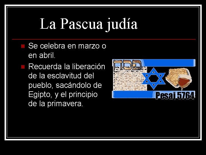 La Pascua judía n n Se celebra en marzo o en abril. Recuerda la