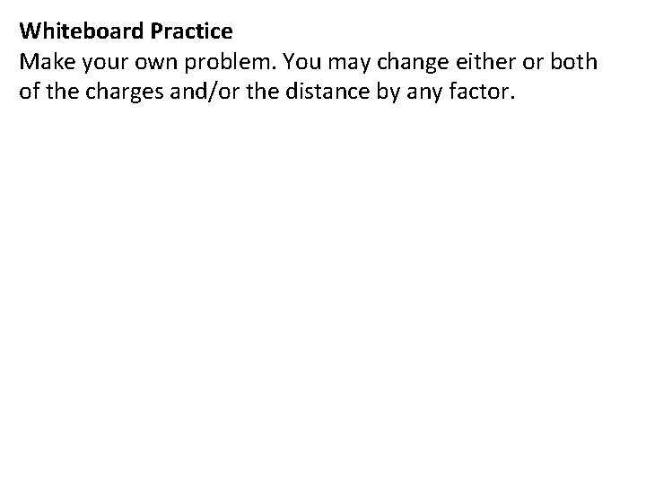 Whiteboard Practice Make your own problem. You may change either or both of the