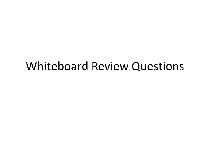 Whiteboard Review Questions 