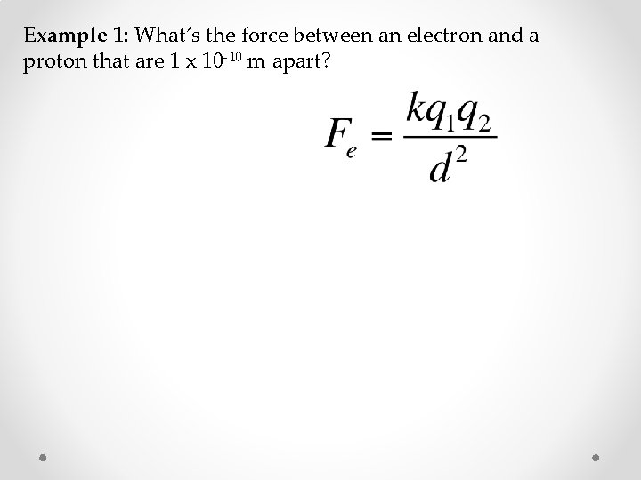 Example 1: What’s the force between an electron and a proton that are 1