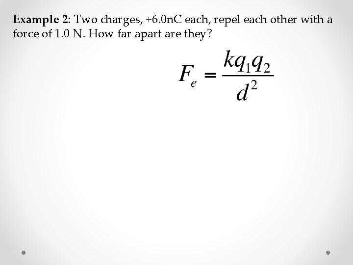 Example 2: Two charges, +6. 0 n. C each, repel each other with a