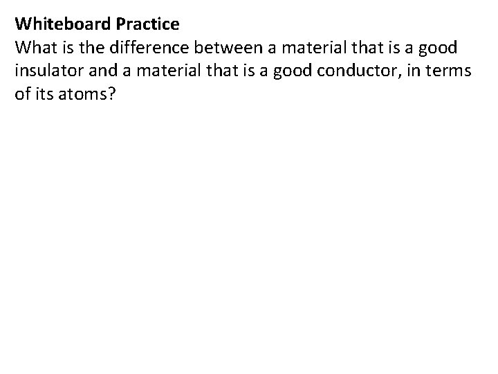 Whiteboard Practice What is the difference between a material that is a good insulator