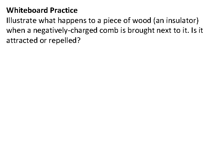 Whiteboard Practice Illustrate what happens to a piece of wood (an insulator) when a