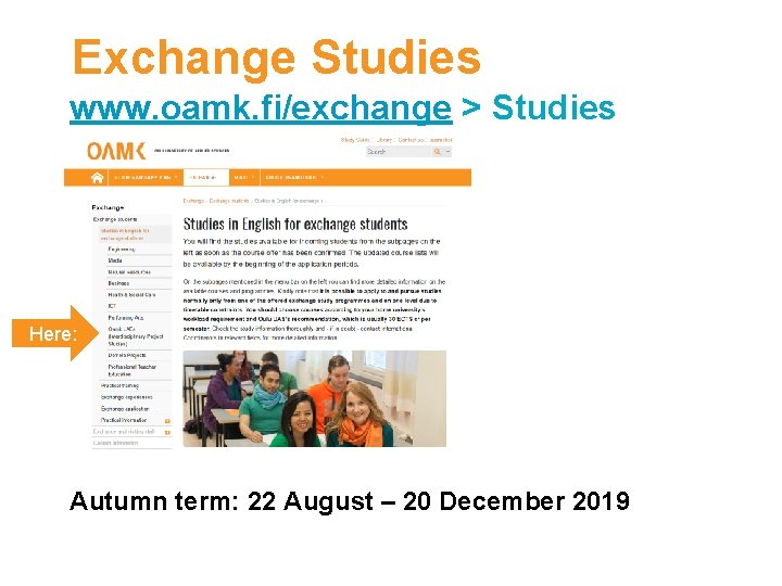 Exchange Studies www. oamk. fi/exchange > Studies Here: Autumn term: 22 August – 20