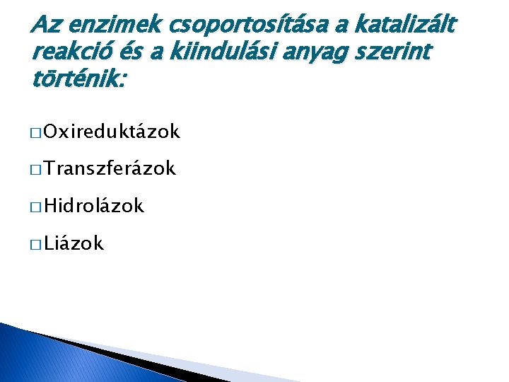 Az enzimek csoportosítása a katalizált reakció és a kiindulási anyag szerint történik: � Oxireduktázok