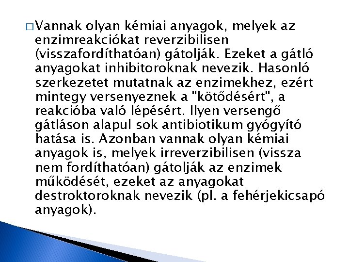 � Vannak olyan kémiai anyagok, melyek az enzimreakciókat reverzibilisen (visszafordíthatóan) gátolják. Ezeket a gátló