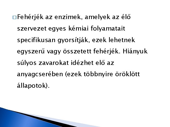 � Fehérjék az enzimek, amelyek az élő szervezet egyes kémiai folyamatait specifikusan gyorsítják, ezek � Fehérjék az enzimek, amelyek az élő szervezet egyes kémiai folyamatait specifikusan gyorsítják, ezek