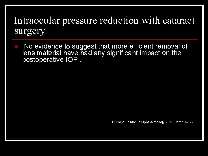 Intraocular pressure reduction with cataract surgery n No evidence to suggest that more efficient