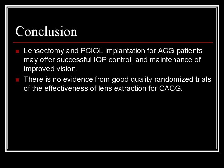 Conclusion n n Lensectomy and PCIOL implantation for ACG patients may offer successful IOP