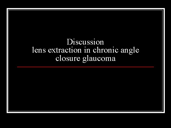 Discussion lens extraction in chronic angle closure glaucoma 