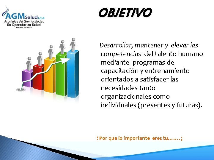 OBJETIVO Desarrollar, mantener y elevar las competencias del talento humano mediante programas de capacitación