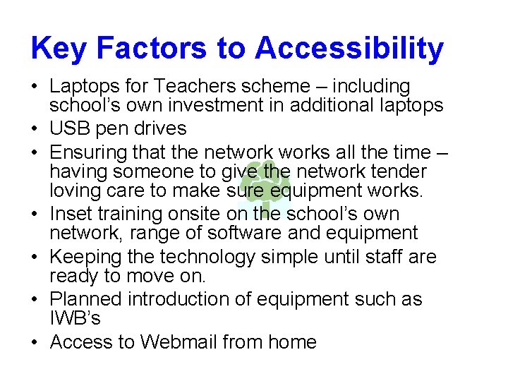 Key Factors to Accessibility • Laptops for Teachers scheme – including school’s own investment