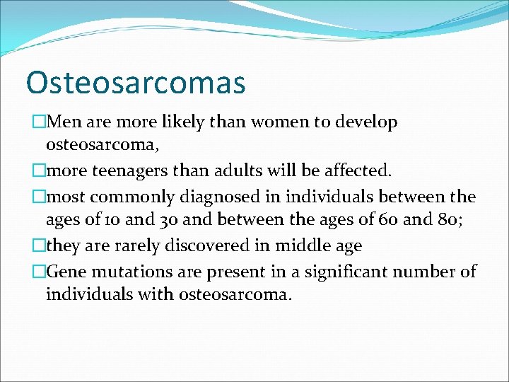 Osteosarcomas �Men are more likely than women to develop osteosarcoma, �more teenagers than adults