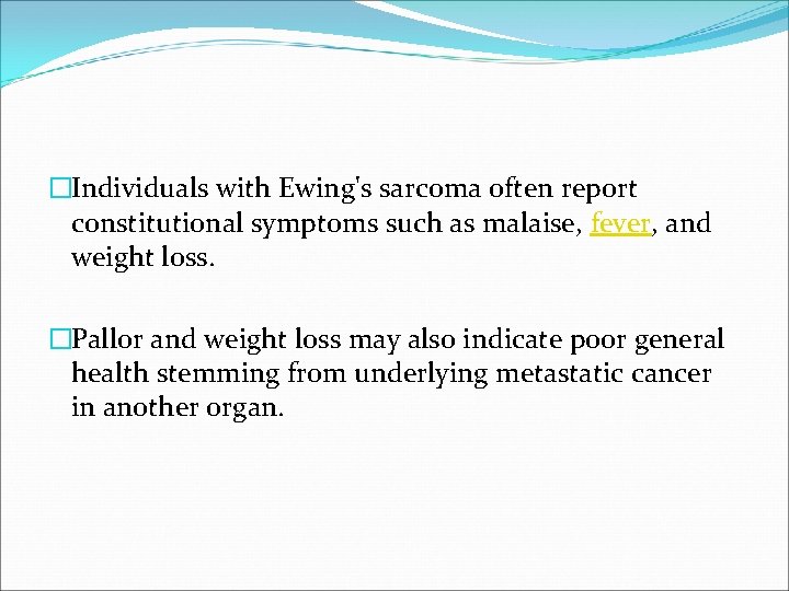 �Individuals with Ewing's sarcoma often report constitutional symptoms such as malaise, fever, and weight