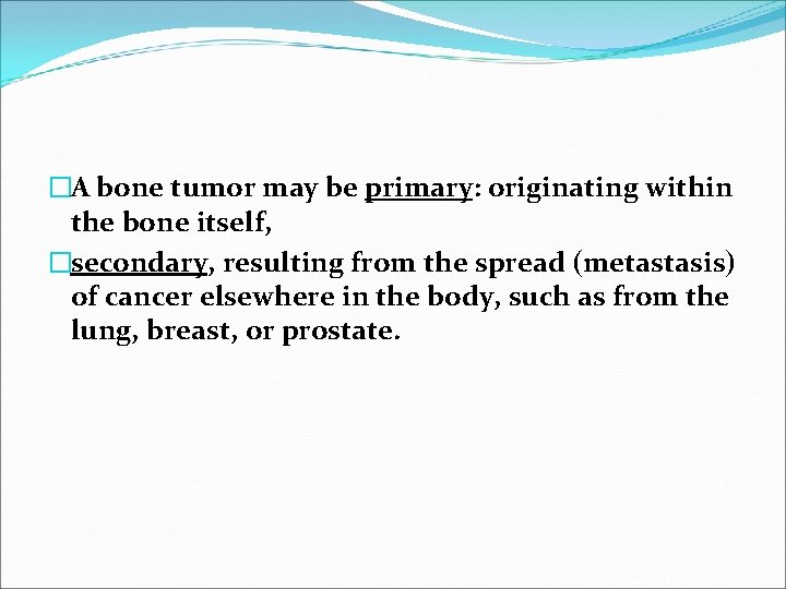 �A bone tumor may be primary: originating within the bone itself, �secondary, resulting from