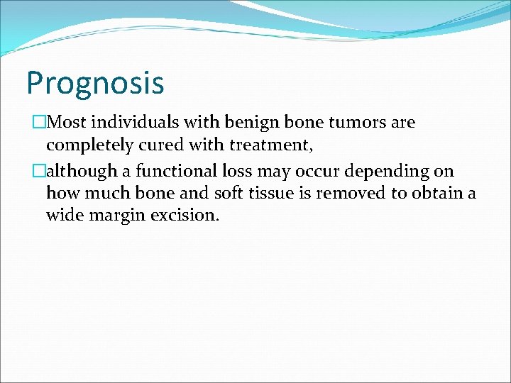 Prognosis �Most individuals with benign bone tumors are completely cured with treatment, �although a