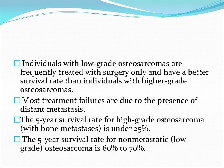 � Individuals with low-grade osteosarcomas are frequently treated with surgery only and have a