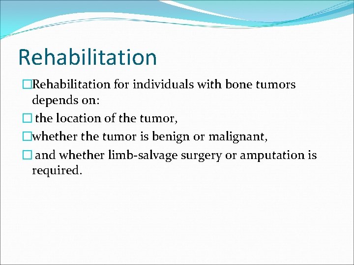 Rehabilitation �Rehabilitation for individuals with bone tumors depends on: � the location of the