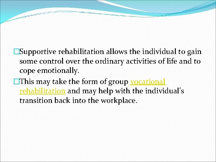 �Supportive rehabilitation allows the individual to gain some control over the ordinary activities of
