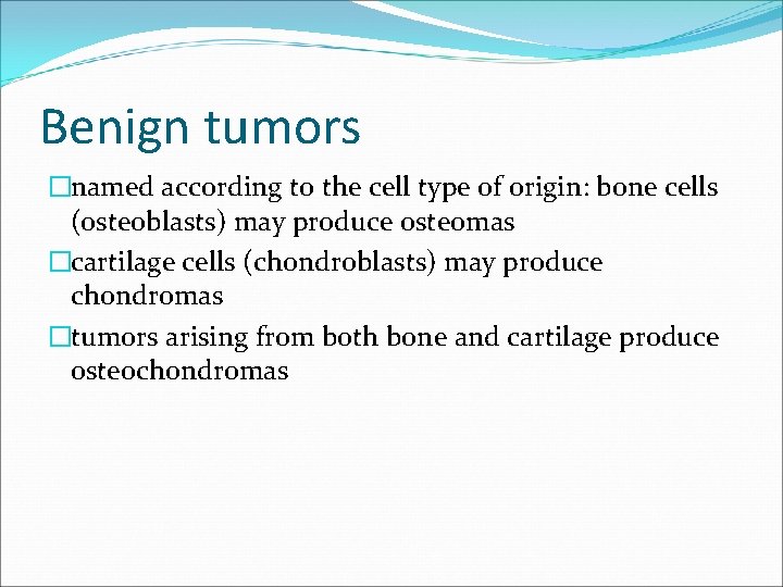 Benign tumors �named according to the cell type of origin: bone cells (osteoblasts) may
