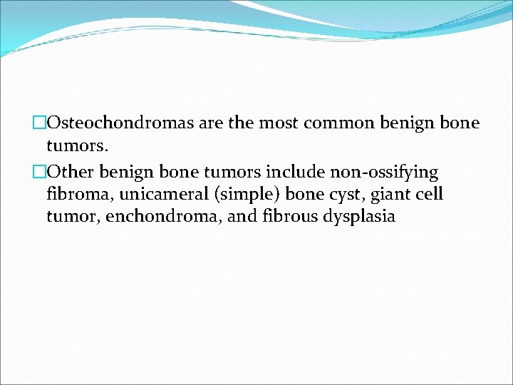 �Osteochondromas are the most common benign bone tumors. �Other benign bone tumors include non-ossifying