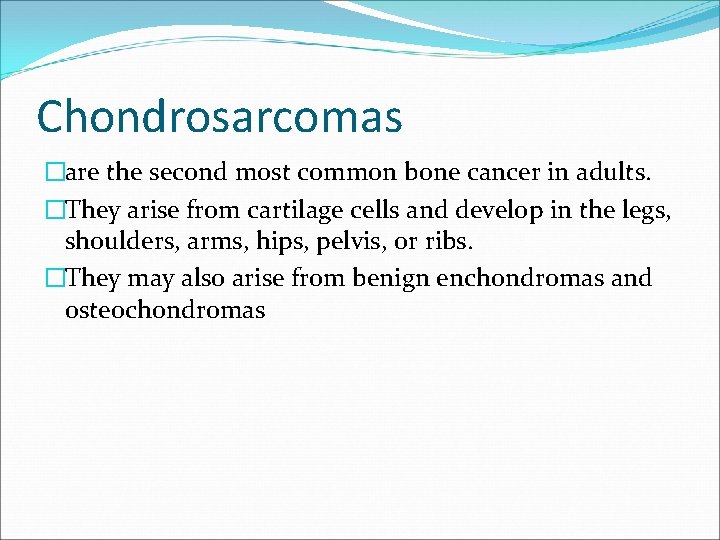 Chondrosarcomas �are the second most common bone cancer in adults. �They arise from cartilage