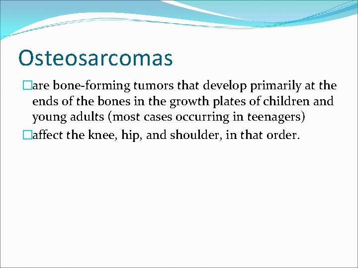 Osteosarcomas �are bone-forming tumors that develop primarily at the ends of the bones in