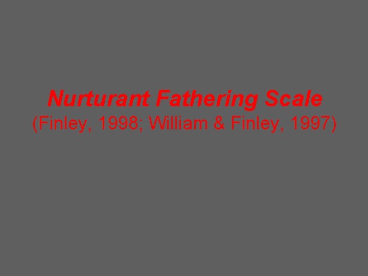 Nurturant Fathering Scale (Finley, 1998; William & Finley, 1997) 