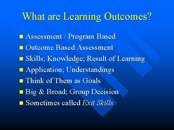 What are Learning Outcomes? Assessment / Program Based n Outcome Based Assessment n Skills;