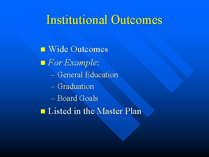 Institutional Outcomes Wide Outcomes n For Example: n – General Education – Graduation –