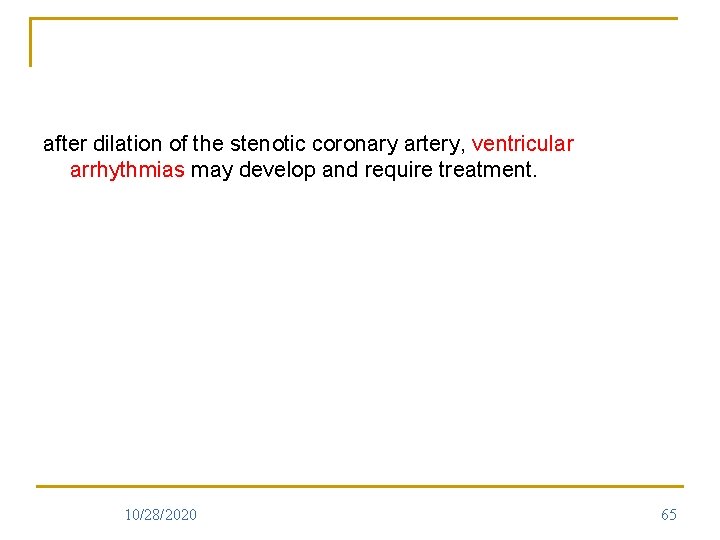 after dilation of the stenotic coronary artery, ventricular arrhythmias may develop and require treatment.