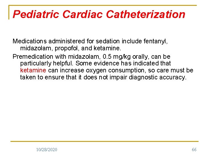 Pediatric Cardiac Catheterization Medications administered for sedation include fentanyl, midazolam, propofol, and ketamine. Premedication