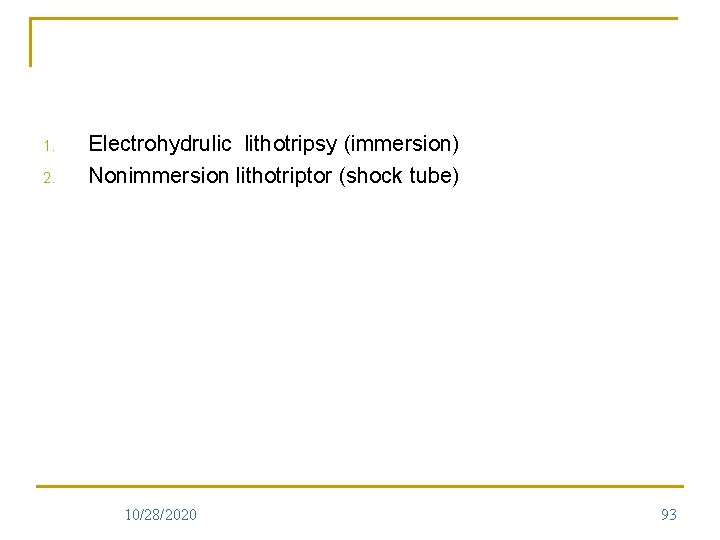 1. 2. Electrohydrulic lithotripsy (immersion) Nonimmersion lithotriptor (shock tube) 10/28/2020 93 