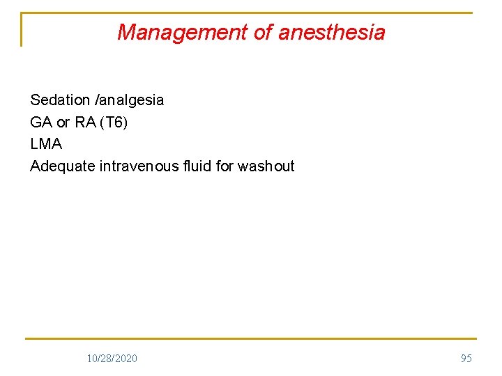 Management of anesthesia Sedation /analgesia GA or RA (T 6) LMA Adequate intravenous fluid