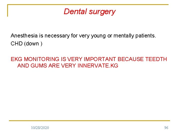 Dental surgery Anesthesia is necessary for very young or mentally patients. CHD (down )