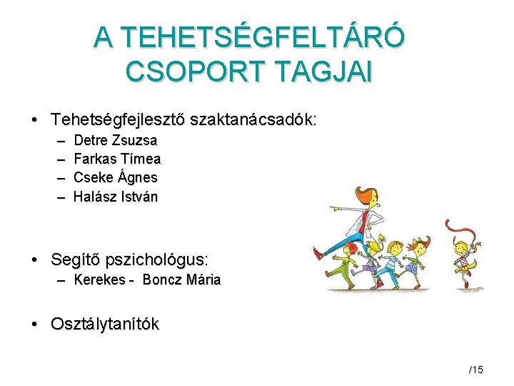 A TEHETSÉGFELTÁRÓ CSOPORT TAGJAI • Tehetségfejlesztő szaktanácsadók: – – Detre Zsuzsa Farkas Tímea Cseke