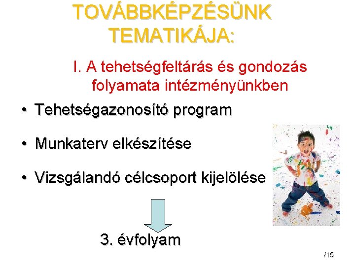 TOVÁBBKÉPZÉSÜNK TEMATIKÁJA: I. A tehetségfeltárás és gondozás folyamata intézményünkben • Tehetségazonosító program • Munkaterv