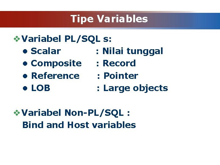 Tipe Variables v Variabel PL/SQL s: • Scalar : Nilai tunggal • Composite :
